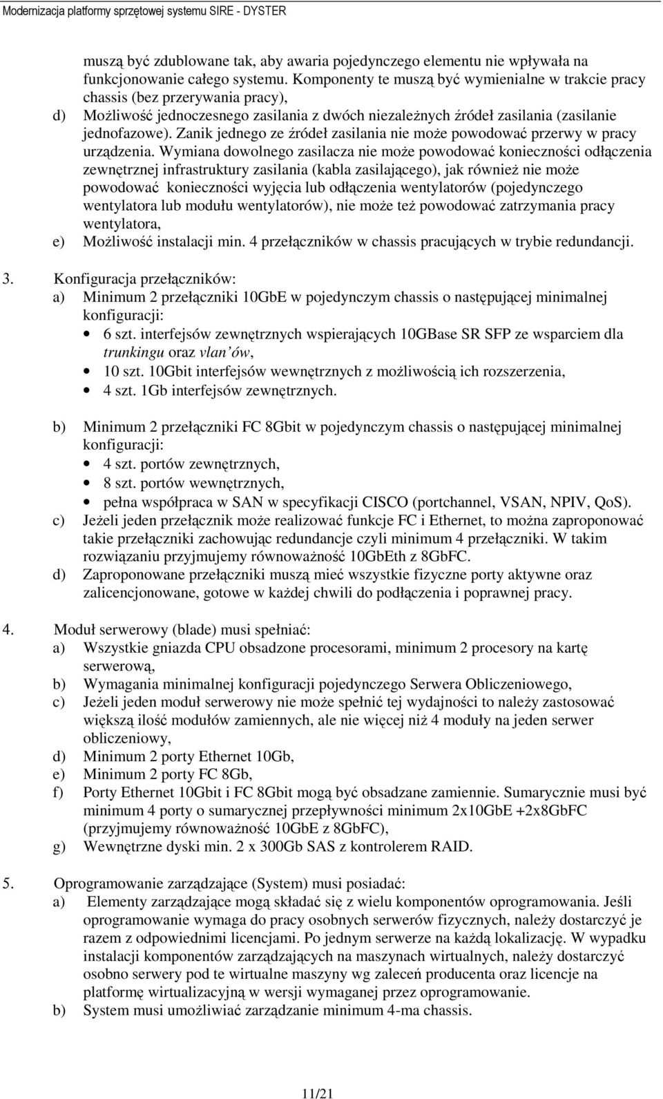 Zanik jednego ze źródeł zasilania nie może powodować przerwy w pracy urządzenia.