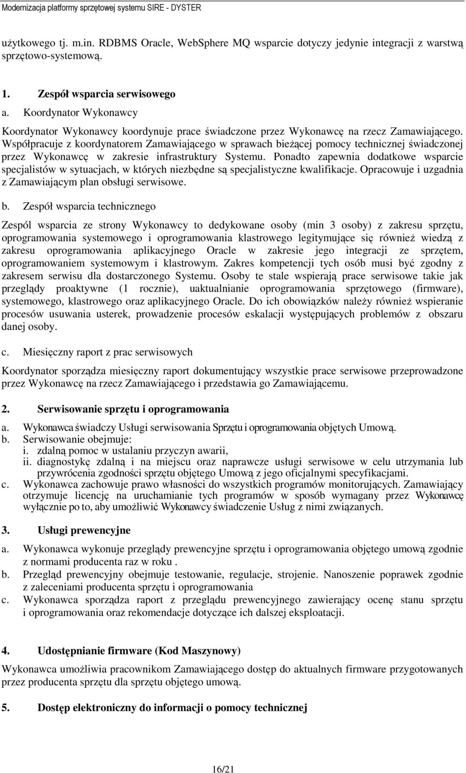 Współpracuje z koordynatorem Zamawiającego w sprawach bieżącej pomocy technicznej świadczonej przez Wykonawcę w zakresie infrastruktury Systemu.