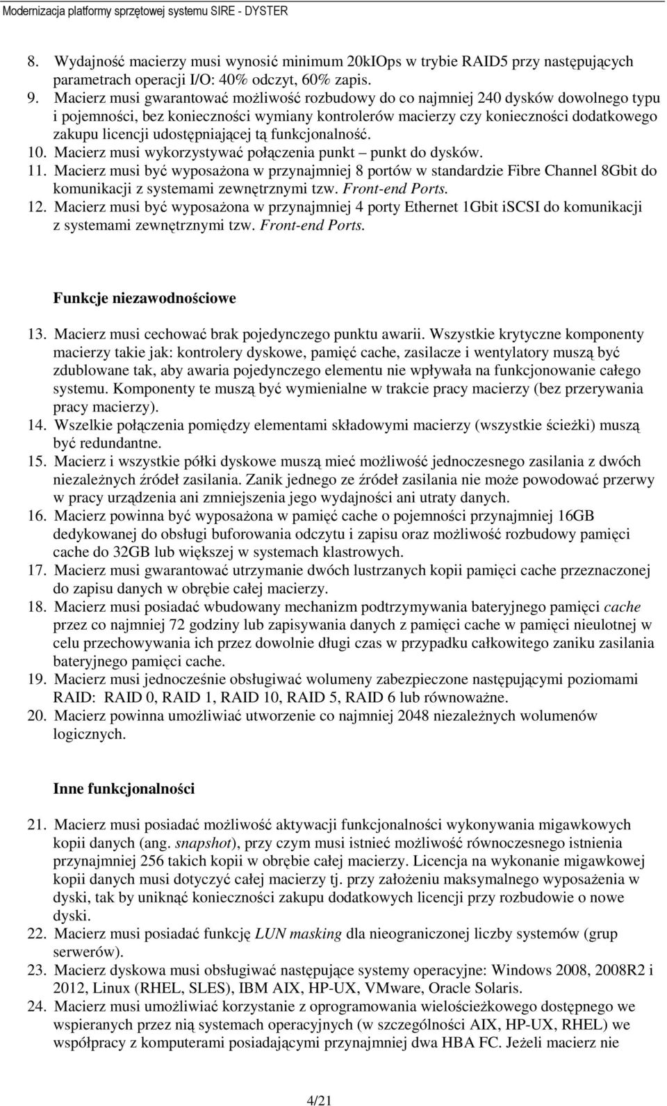 udostępniającej tą funkcjonalność. 10. Macierz musi wykorzystywać połączenia punkt punkt do dysków. 11.