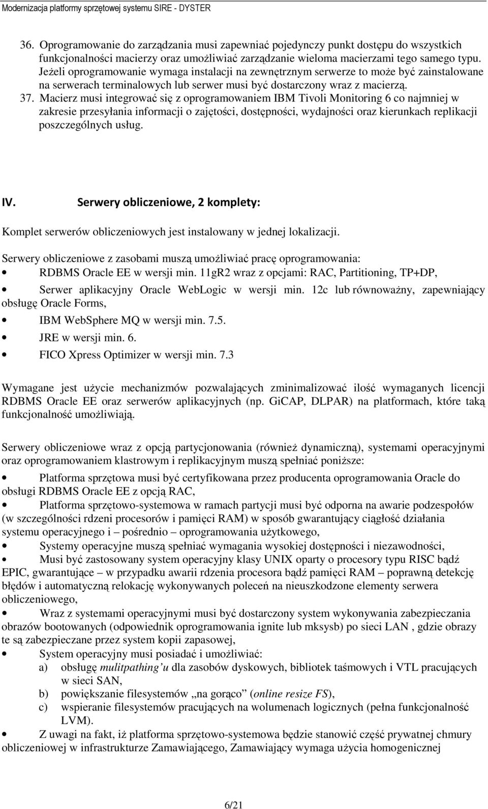 Macierz musi integrować się z oprogramowaniem IBM Tivoli Monitoring 6 co najmniej w zakresie przesyłania informacji o zajętości, dostępności, wydajności oraz kierunkach replikacji poszczególnych