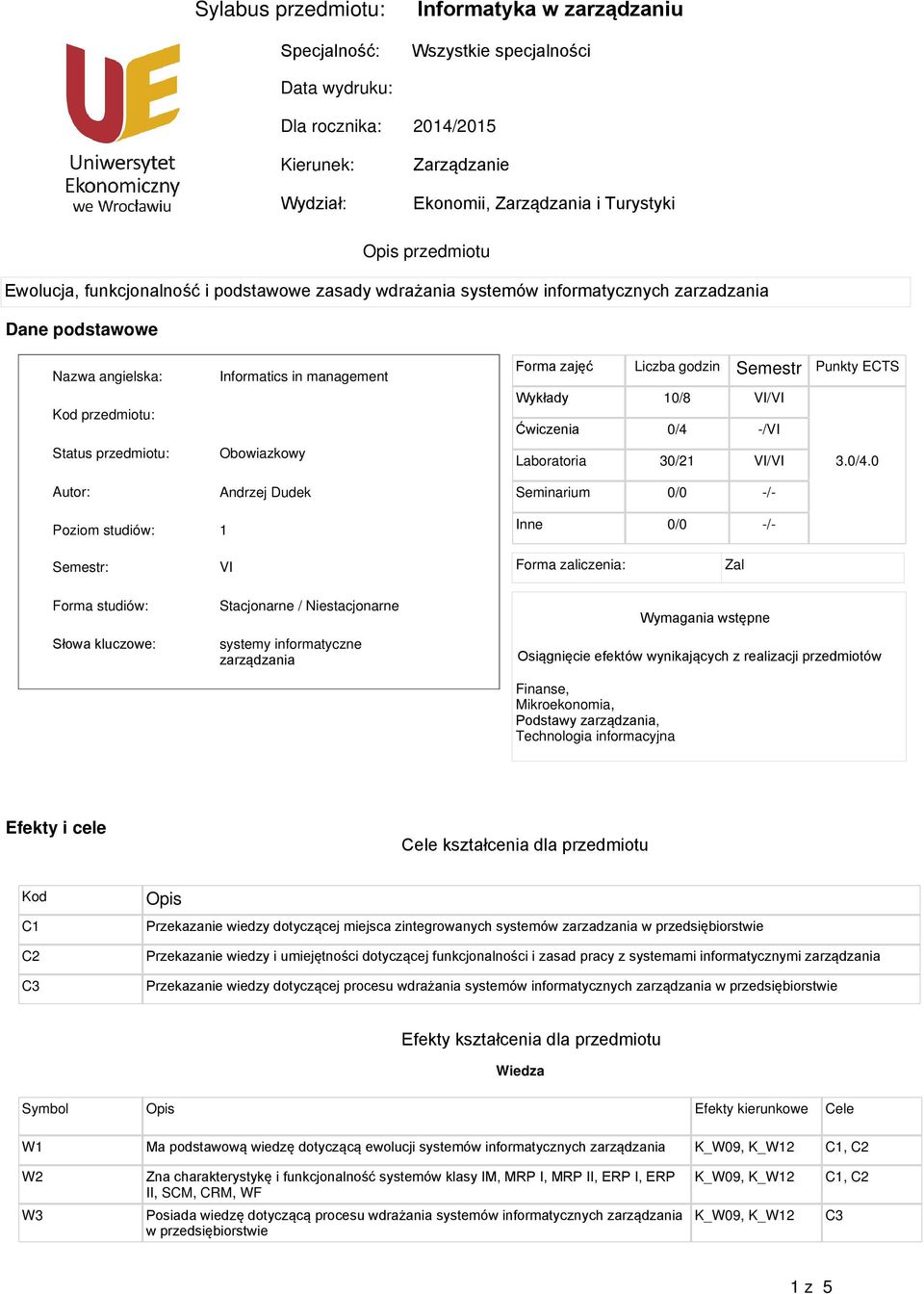 Informatics in management Obowiazkowy Andrzej Dudek 1 Forma zajęć Liczba godzin Semestr Punkty ECTS Wykłady 10/8 VI/VI Ćwiczenia 0/4 