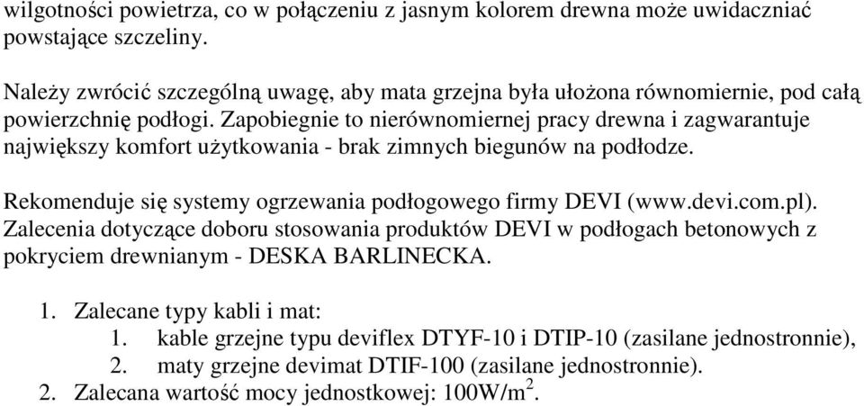 Zapobiegnie to nierównomiernej pracy drewna i zagwarantuje największy komfort uŝytkowania - brak zimnych biegunów na podłodze.