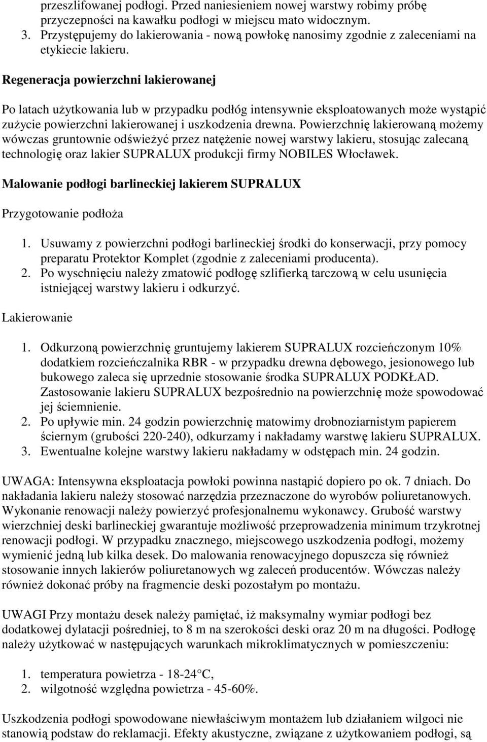 Regeneracja powierzchni lakierowanej Po latach uŝytkowania lub w przypadku podłóg intensywnie eksploatowanych moŝe wystąpić zuŝycie powierzchni lakierowanej i uszkodzenia drewna.