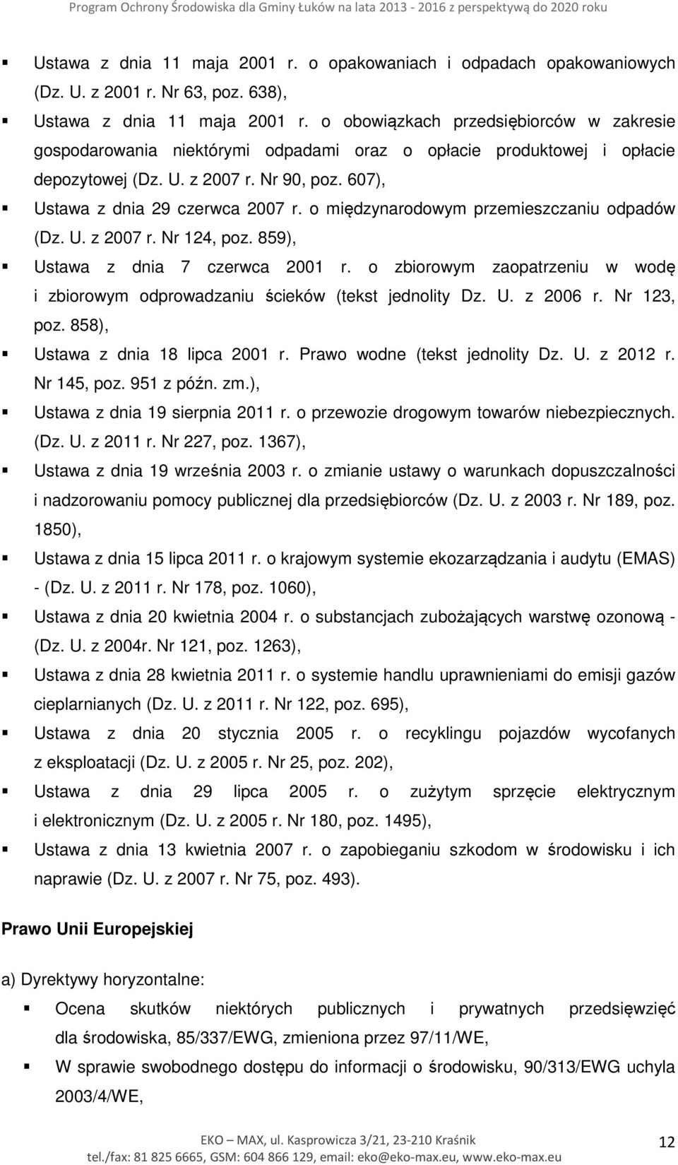 o międzynarodowym przemieszczaniu odpadów (Dz. U. z 2007 r. Nr 124, poz. 859), Ustawa z dnia 7 czerwca 2001 r. o zbiorowym zaopatrzeniu w wodę i zbiorowym odprowadzaniu ścieków (tekst jednolity Dz. U. z 2006 r.