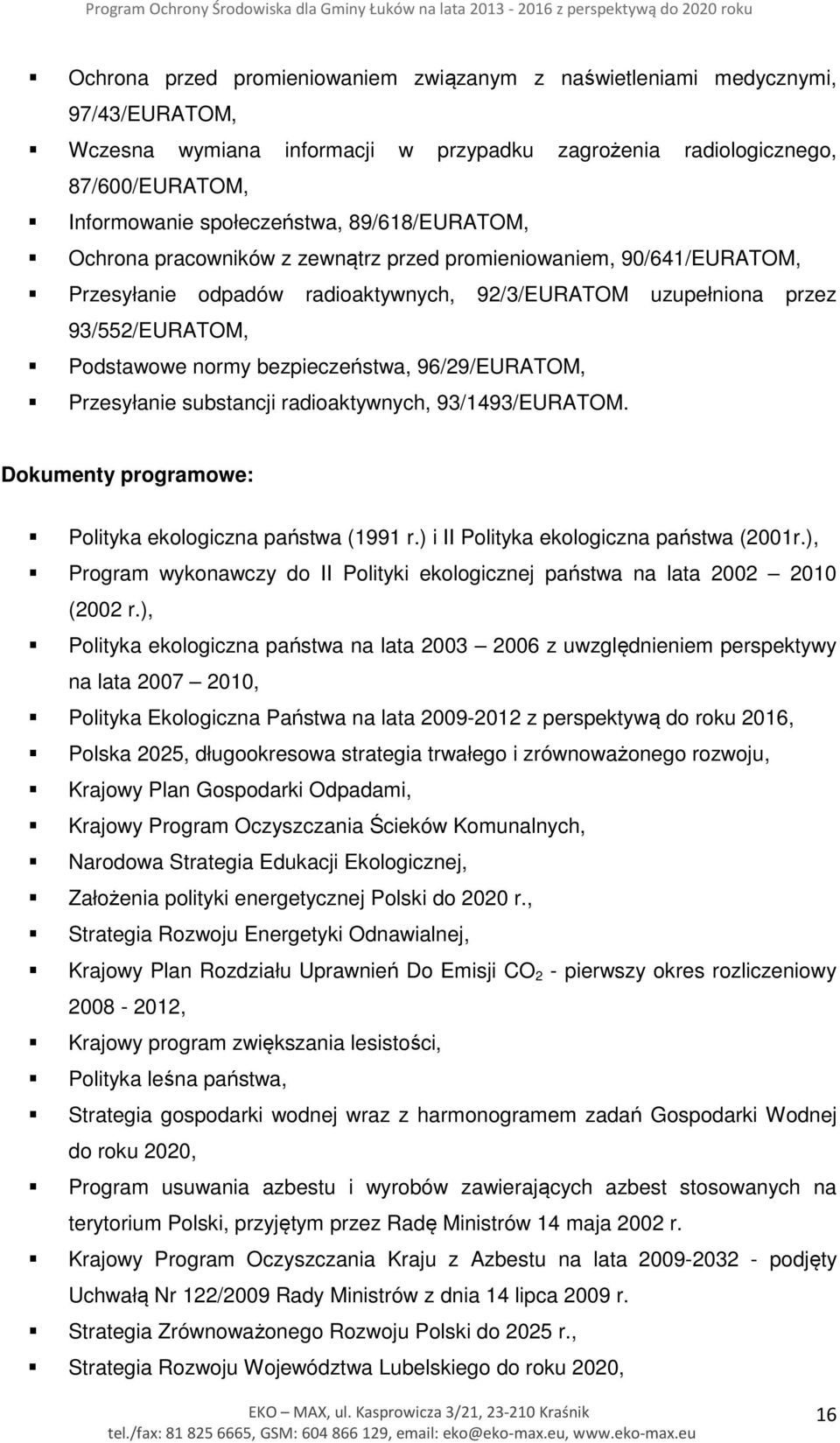 bezpieczeństwa, 96/29/EURATOM, Przesyłanie substancji radioaktywnych, 93/1493/EURATOM. Dokumenty programowe: Polityka ekologiczna państwa (1991 r.) i II Polityka ekologiczna państwa (2001r.