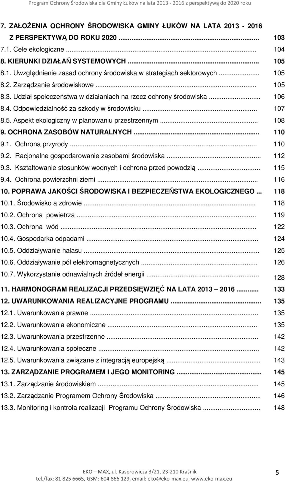 .. 108 9. OCHRONA ZASOBÓW NATURALNYCH... 110 9.1. Ochrona przyrody... 110 9.2. Racjonalne gospodarowanie zasobami środowiska... 112 9.3. Kształtowanie stosunków wodnych i ochrona przed powodzią.