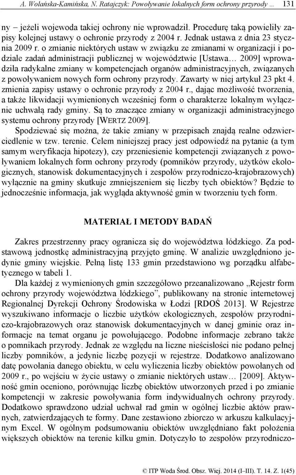 o zmianie niektórych ustaw w związku ze zmianami w organizacji i podziale zadań administracji publicznej w województwie [Ustawa 2009] wprowadziła radykalne zmiany w kompetencjach organów