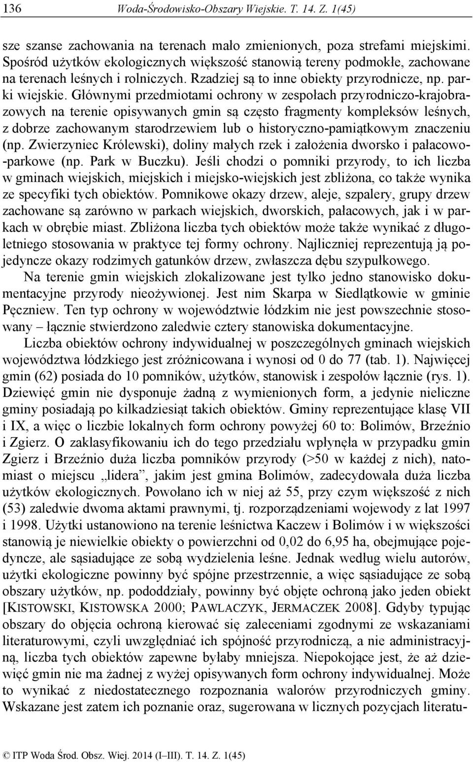 Głównymi przedmiotami ochrony w zespołach przyrodniczo-krajobrazowych na terenie opisywanych gmin są często fragmenty kompleksów leśnych, z dobrze zachowanym starodrzewiem lub o