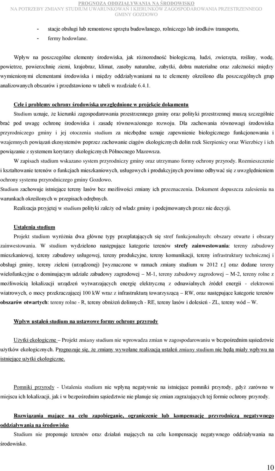 oraz zależności między wymienionymi elementami środowiska i między oddziaływaniami na te elementy określono dla poszczególnych grup analizowanych obszarów i przedstawiono w tabeli w rozdziale 6.4.1.