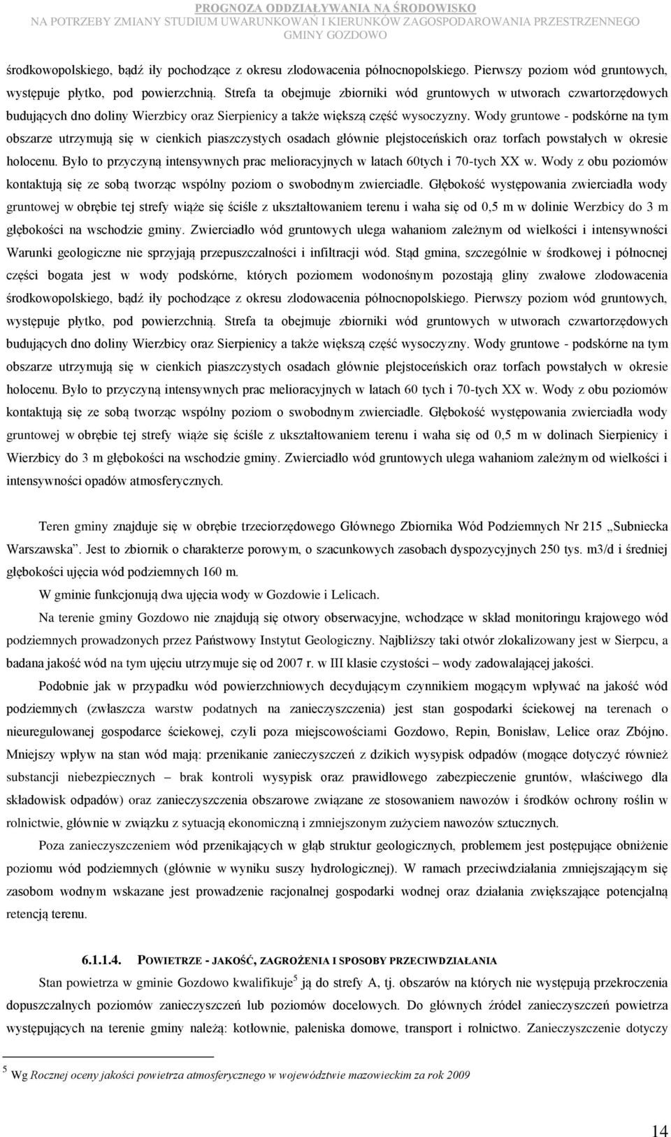 Wody gruntowe - podskórne na tym obszarze utrzymują się w cienkich piaszczystych osadach głównie plejstoceńskich oraz torfach powstałych w okresie holocenu.