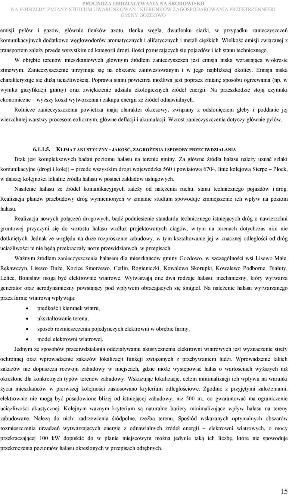 W obrębie terenów mieszkaniowych głównym źródłem zanieczyszczeń jest emisja niska wzrastająca w okresie zimowym. Zanieczyszczenie utrzymuje się na obszarze zainwestowanym i w jego najbliższej okolicy.