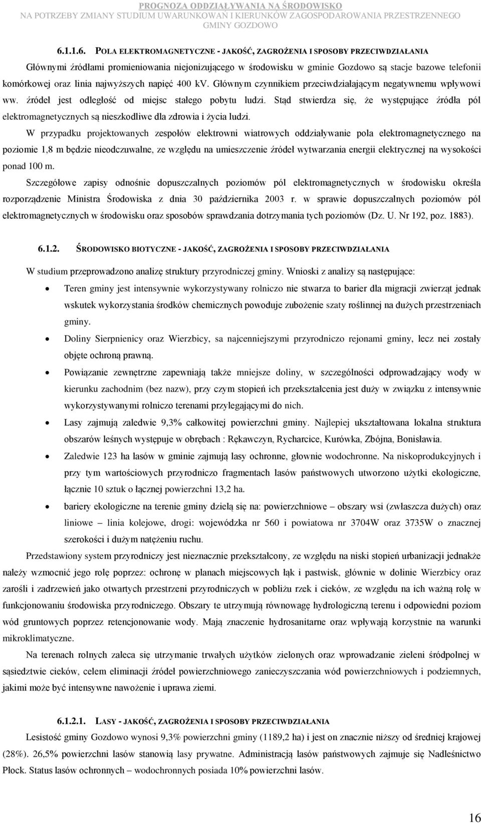 Stąd stwierdza się, że występujące źródła pól elektromagnetycznych są nieszkodliwe dla zdrowia i życia ludzi.