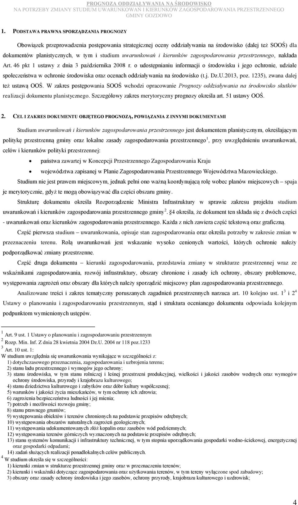 o udostępnianiu informacji o środowisku i jego ochronie, udziale społeczeństwa w ochronie środowiska oraz ocenach oddziaływania na środowisko (t.j. Dz.U.2013, poz. 1235), zwana dalej też ustawą OOŚ.