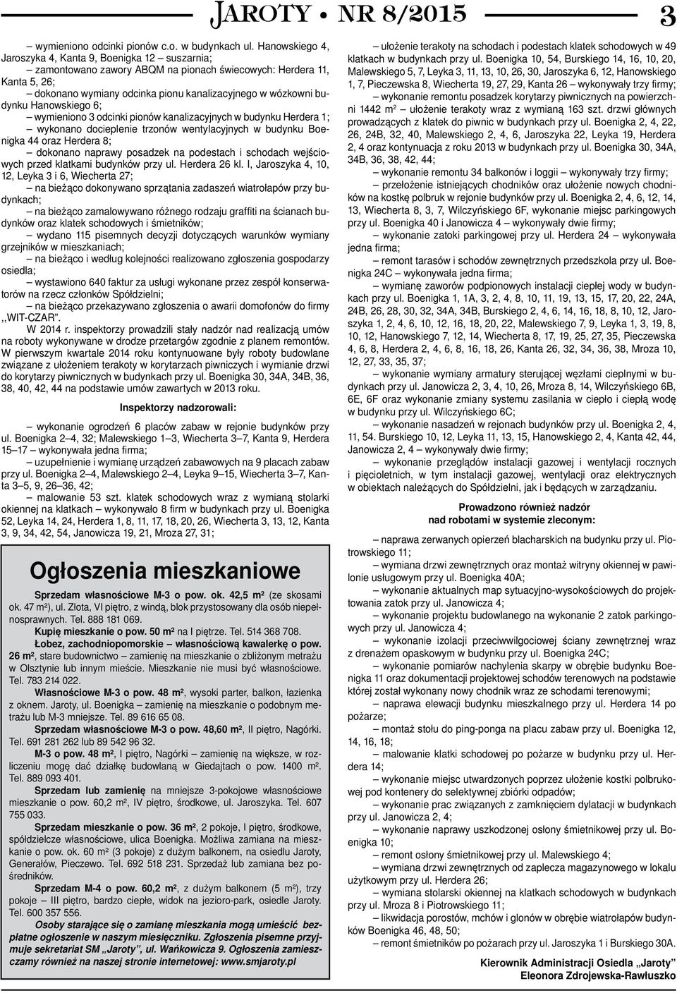 Hanowskiego 6; wymieniono 3 odcinki pionów kanalizacyjnych w budynku Herdera 1; wykonano docieplenie trzonów wentylacyjnych w budynku Boenigka 44 oraz Herdera 8; dokonano naprawy posadzek na