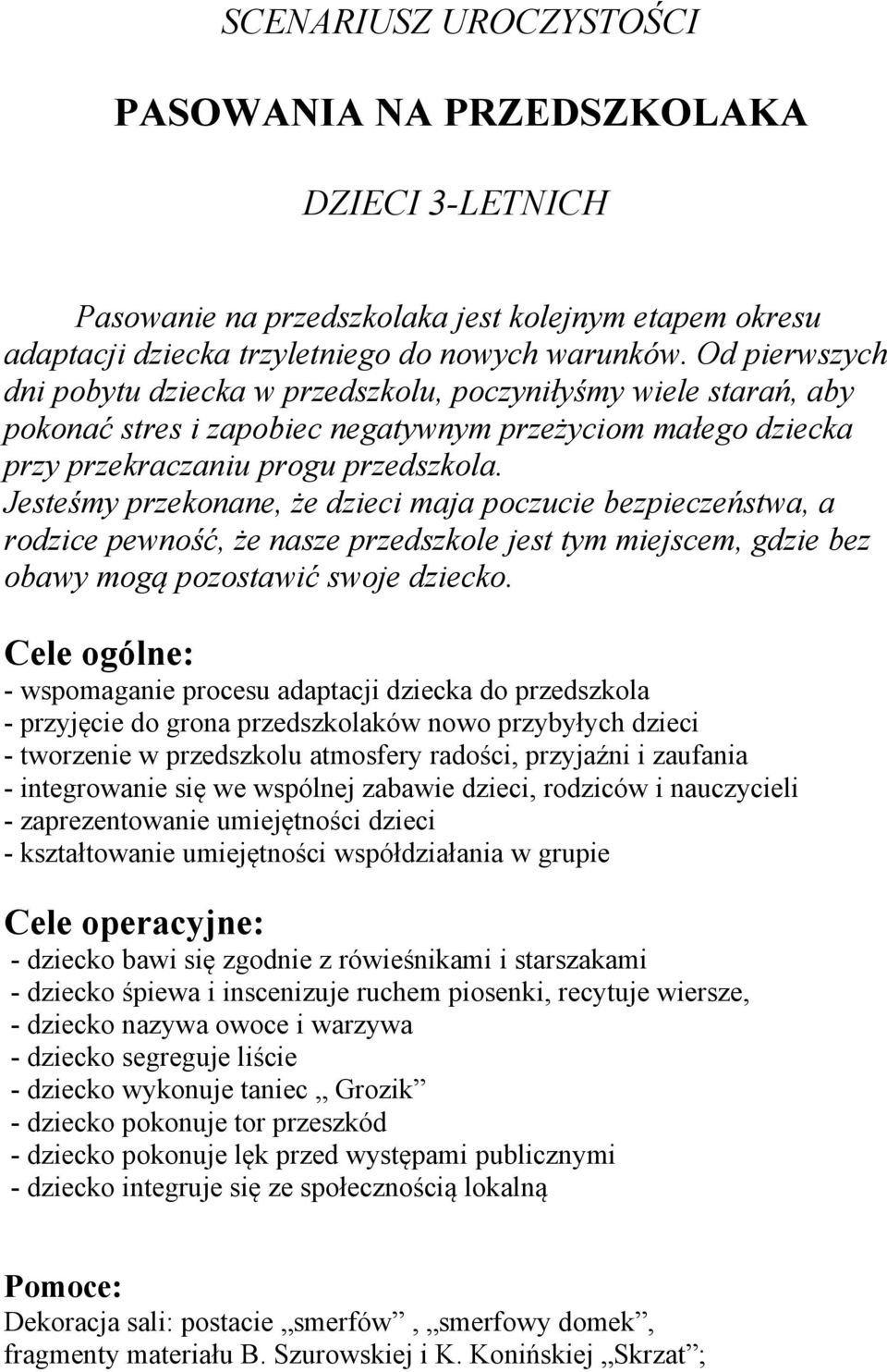 Jesteśmy przekonane, że dzieci maja poczucie bezpieczeństwa, a rodzice pewność, że nasze przedszkole jest tym miejscem, gdzie bez obawy mogą pozostawić swoje dziecko.