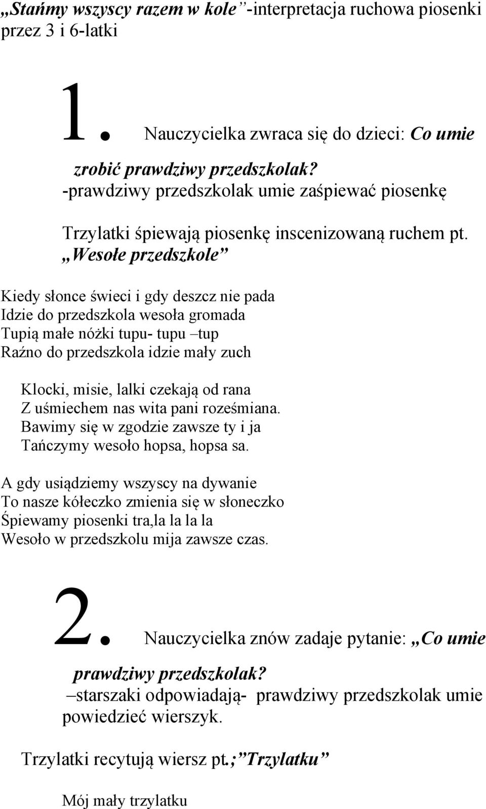 Wesołe przedszkole Kiedy słonce świeci i gdy deszcz nie pada Idzie do przedszkola wesoła gromada Tupią małe nóżki tupu- tupu tup Raźno do przedszkola idzie mały zuch Klocki, misie, lalki czekają od