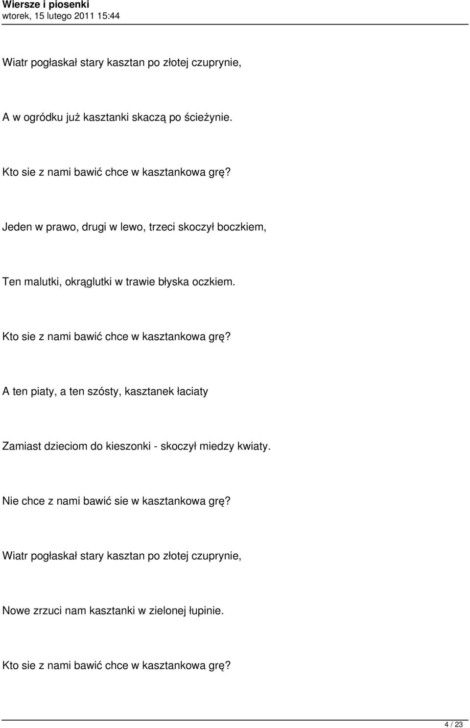 Kto sie z nami bawić chce w kasztankowa grę? A ten piaty, a ten szósty, kasztanek łaciaty Zamiast dzieciom do kieszonki - skoczył miedzy kwiaty.