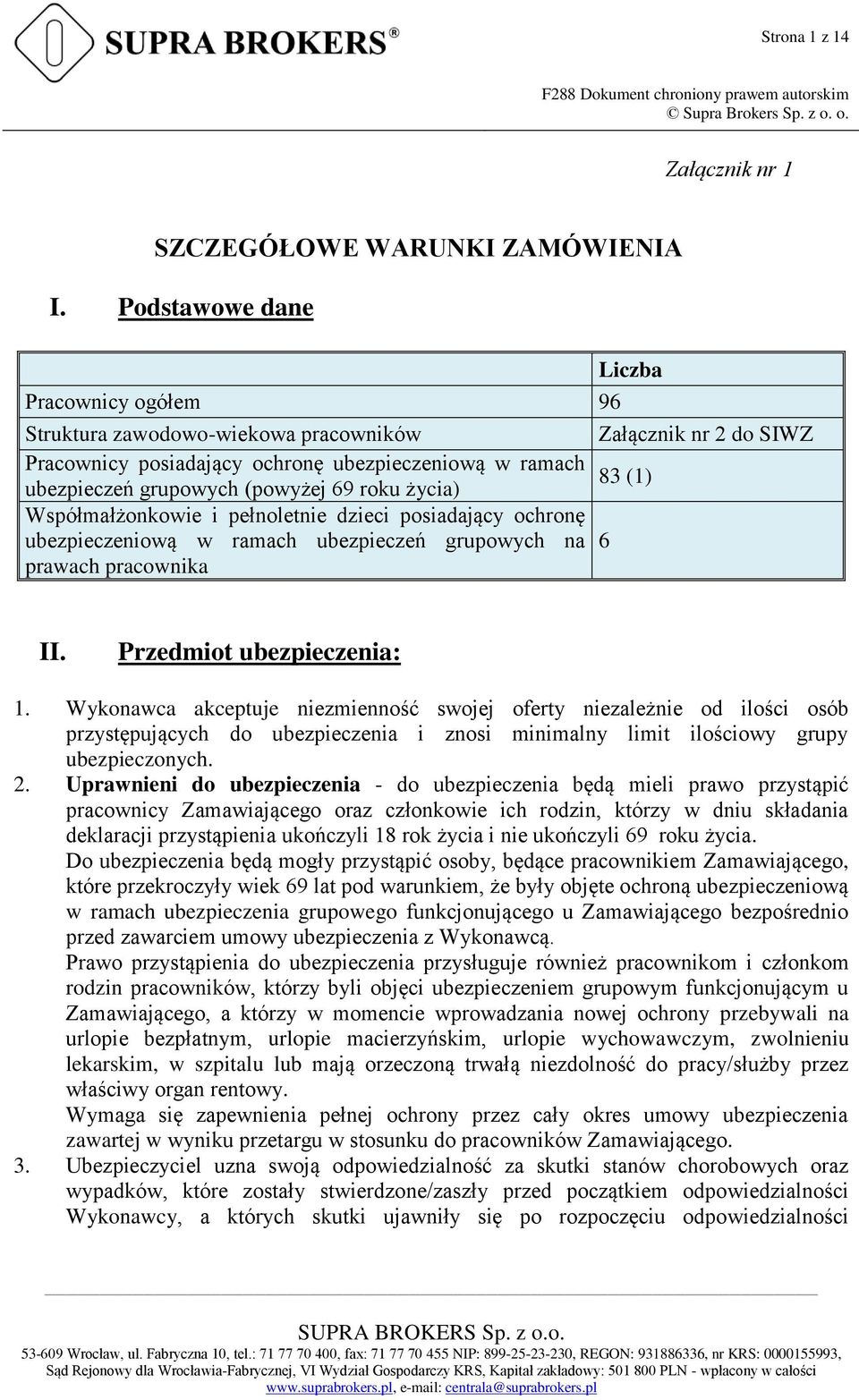 69 roku życia) Współmałżonkowie i pełnoletnie dzieci posiadający ochronę ubezpieczeniową w ramach ubezpieczeń grupowych na 6 prawach pracownika II. Przedmiot ubezpieczenia: 1.