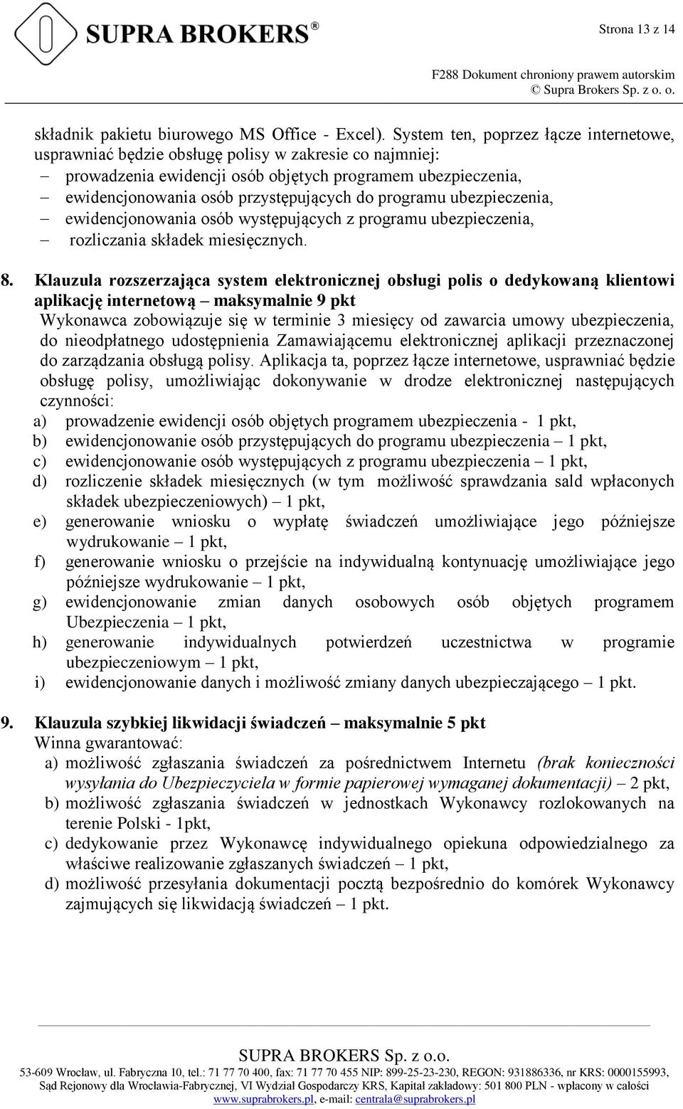 programu ubezpieczenia, ewidencjonowania osób występujących z programu ubezpieczenia, rozliczania składek miesięcznych. 8.