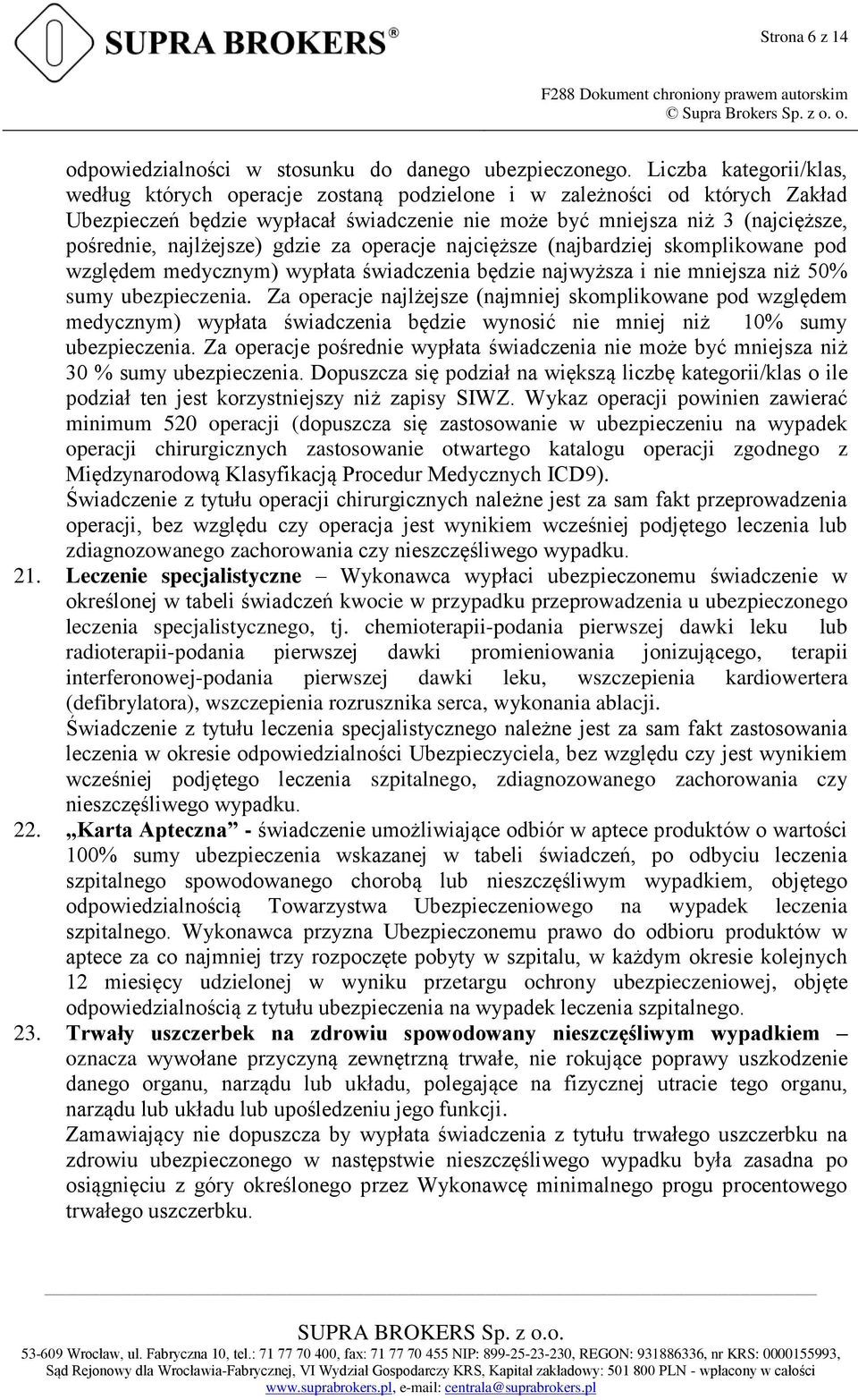 najlżejsze) gdzie za operacje najcięższe (najbardziej skomplikowane pod względem medycznym) wypłata świadczenia będzie najwyższa i nie mniejsza niż 50% sumy ubezpieczenia.