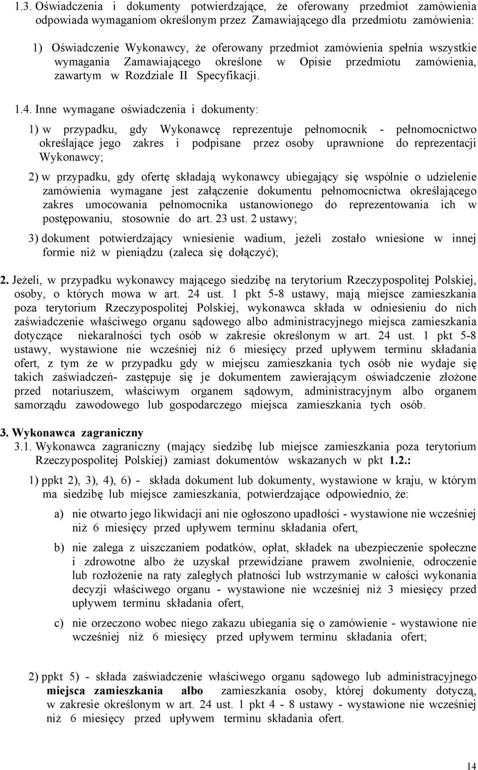 Inne wymagane oświadczenia i dokumenty: 1) w przypadku, gdy Wykonawcę reprezentuje pełnomocnik - pełnomocnictwo określające jego zakres i podpisane przez osoby uprawnione do reprezentacji Wykonawcy;