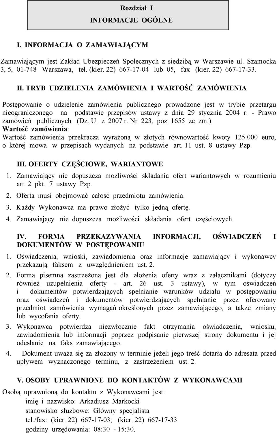 TRYB UDZIELENIA ZAMÓWIENIA I WARTOŚĆ ZAMÓWIENIA Postępowanie o udzielenie zamówienia publicznego prowadzone jest w trybie przetargu nieograniczonego na podstawie przepisów ustawy z dnia 29 stycznia