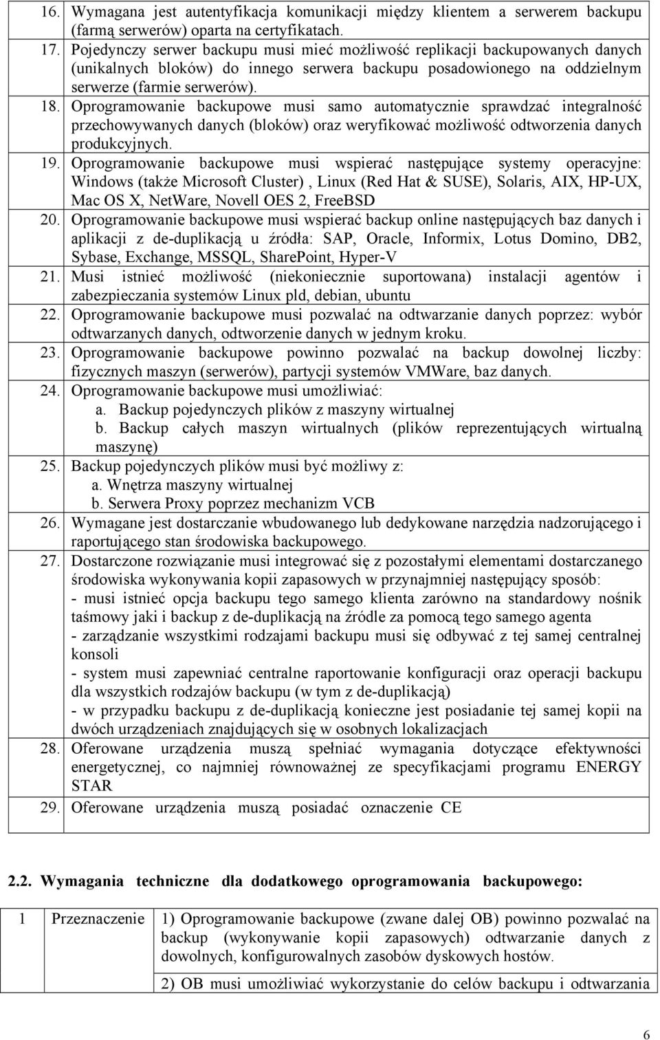 Oprogramowanie backupowe musi samo automatycznie sprawdzać integralność przechowywanych danych (bloków) oraz weryfikować możliwość odtworzenia danych produkcyjnych. 19.