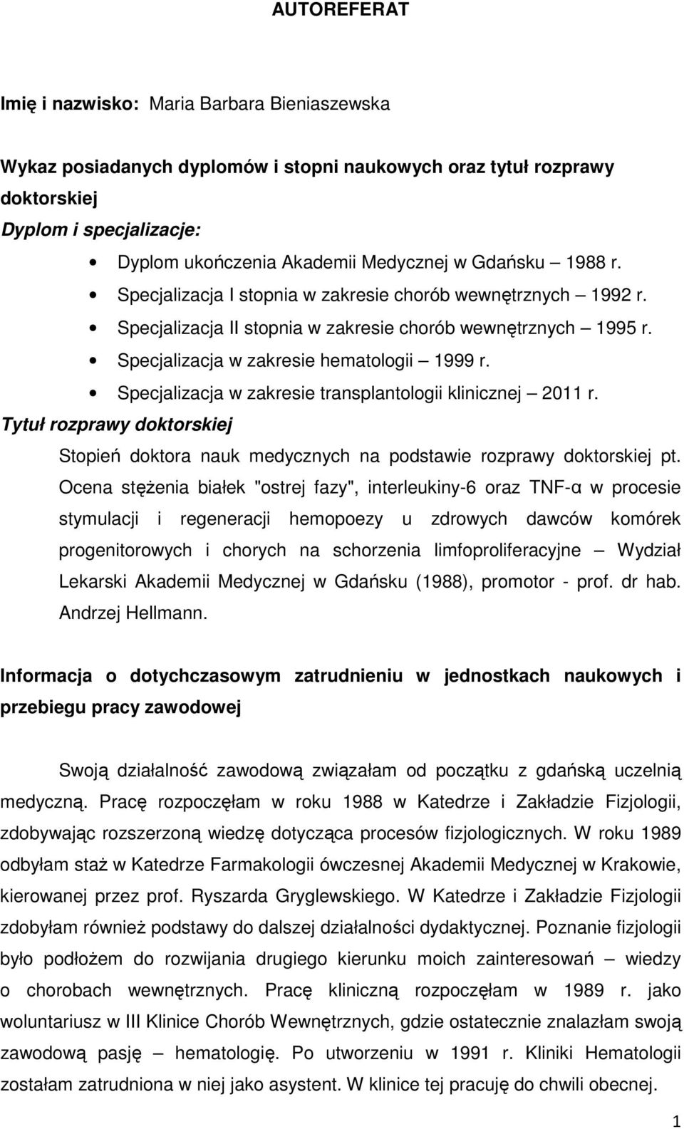 Specjalizacja w zakresie transplantologii klinicznej 2011 r. Tytuł rozprawy doktorskiej Stopień doktora nauk medycznych na podstawie rozprawy doktorskiej pt.