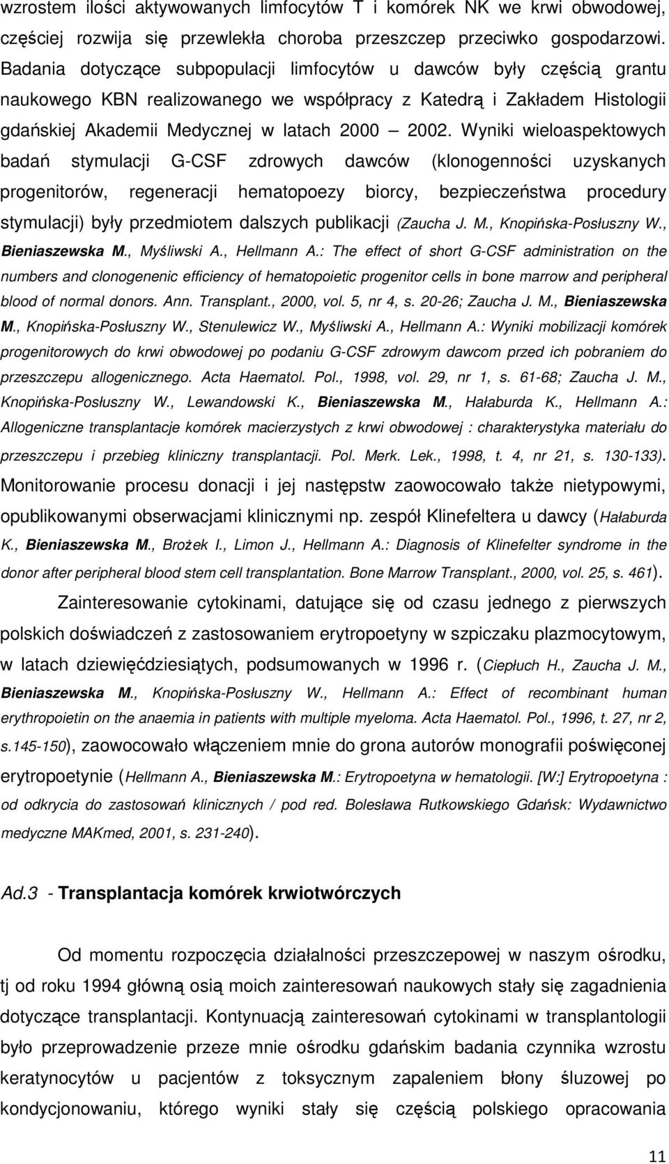 Wyniki wieloaspektowych badań stymulacji G-CSF zdrowych dawców (klonogenności uzyskanych progenitorów, regeneracji hematopoezy biorcy, bezpieczeństwa procedury stymulacji) były przedmiotem dalszych