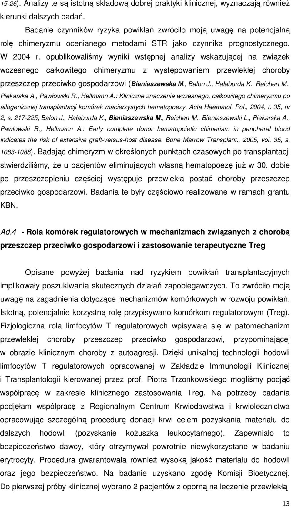 opublikowaliśmy wyniki wstępnej analizy wskazującej na związek wczesnego całkowitego chimeryzmu z występowaniem przewlekłej choroby przeszczep przeciwko gospodarzowi (Bieniaszewska M., Balon J.