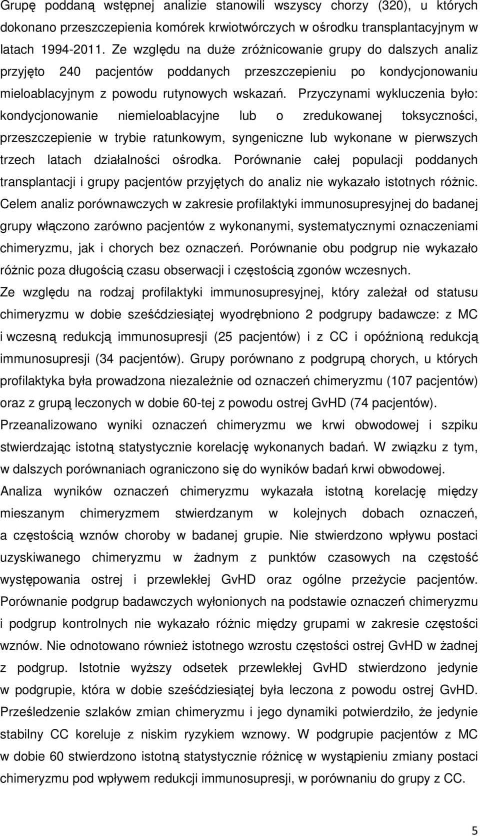 Przyczynami wykluczenia było: kondycjonowanie niemieloablacyjne lub o zredukowanej toksyczności, przeszczepienie w trybie ratunkowym, syngeniczne lub wykonane w pierwszych trzech latach działalności