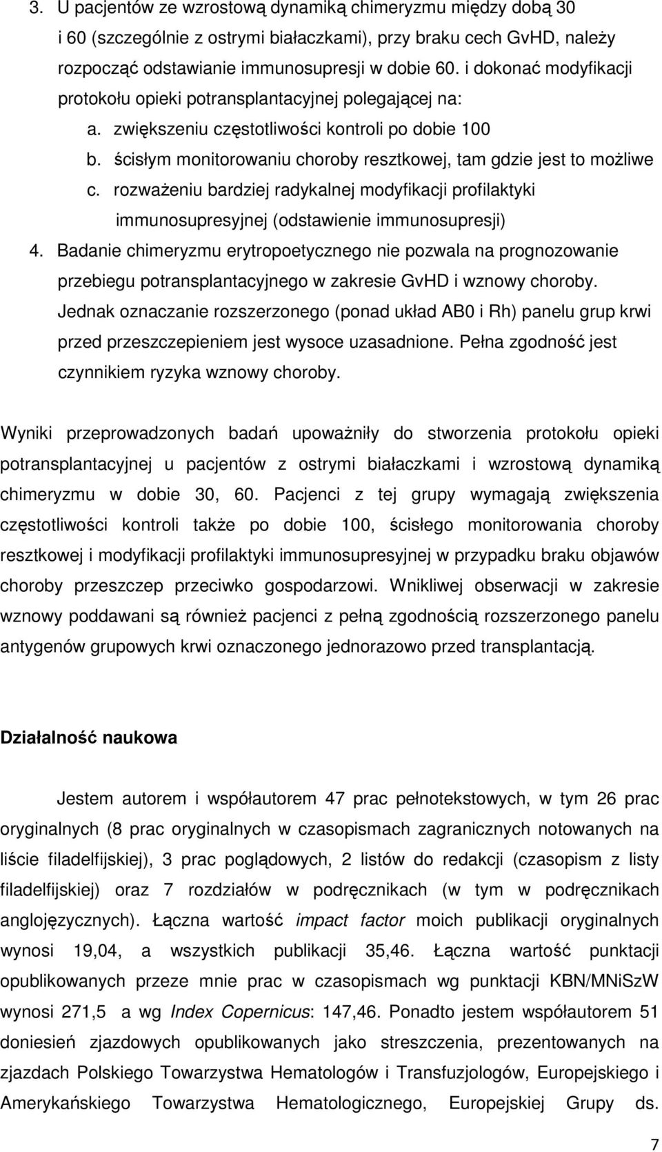 rozważeniu bardziej radykalnej modyfikacji profilaktyki immunosupresyjnej (odstawienie immunosupresji) 4.