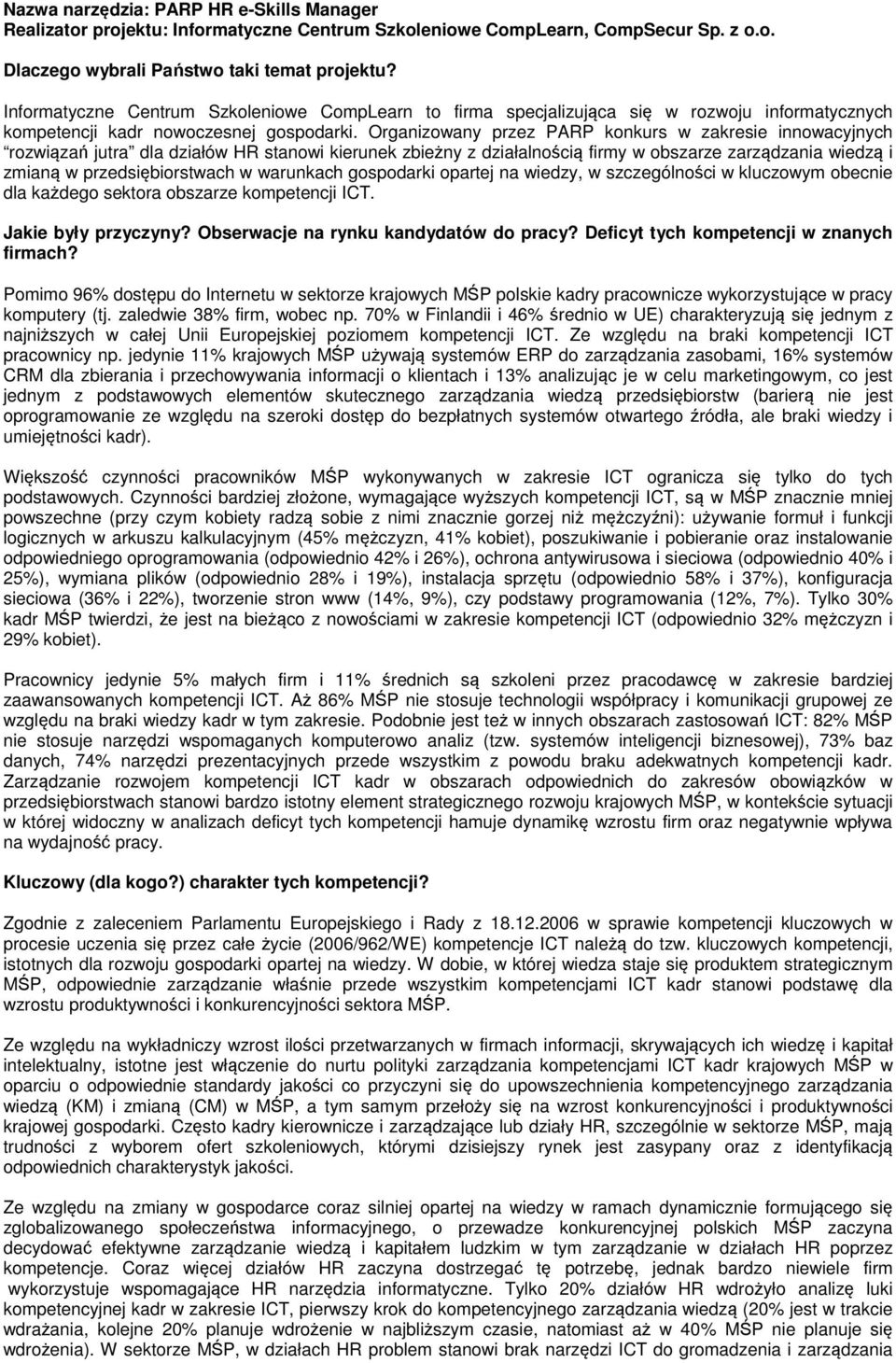 Organizwany przez PARP knkurs w zakresie innwacyjnych rzwiązań jutra dla działów HR stanwi kierunek zbieżny z działalnścią firmy w bszarze zarządzania wiedzą i zmianą w przedsiębirstwach w warunkach