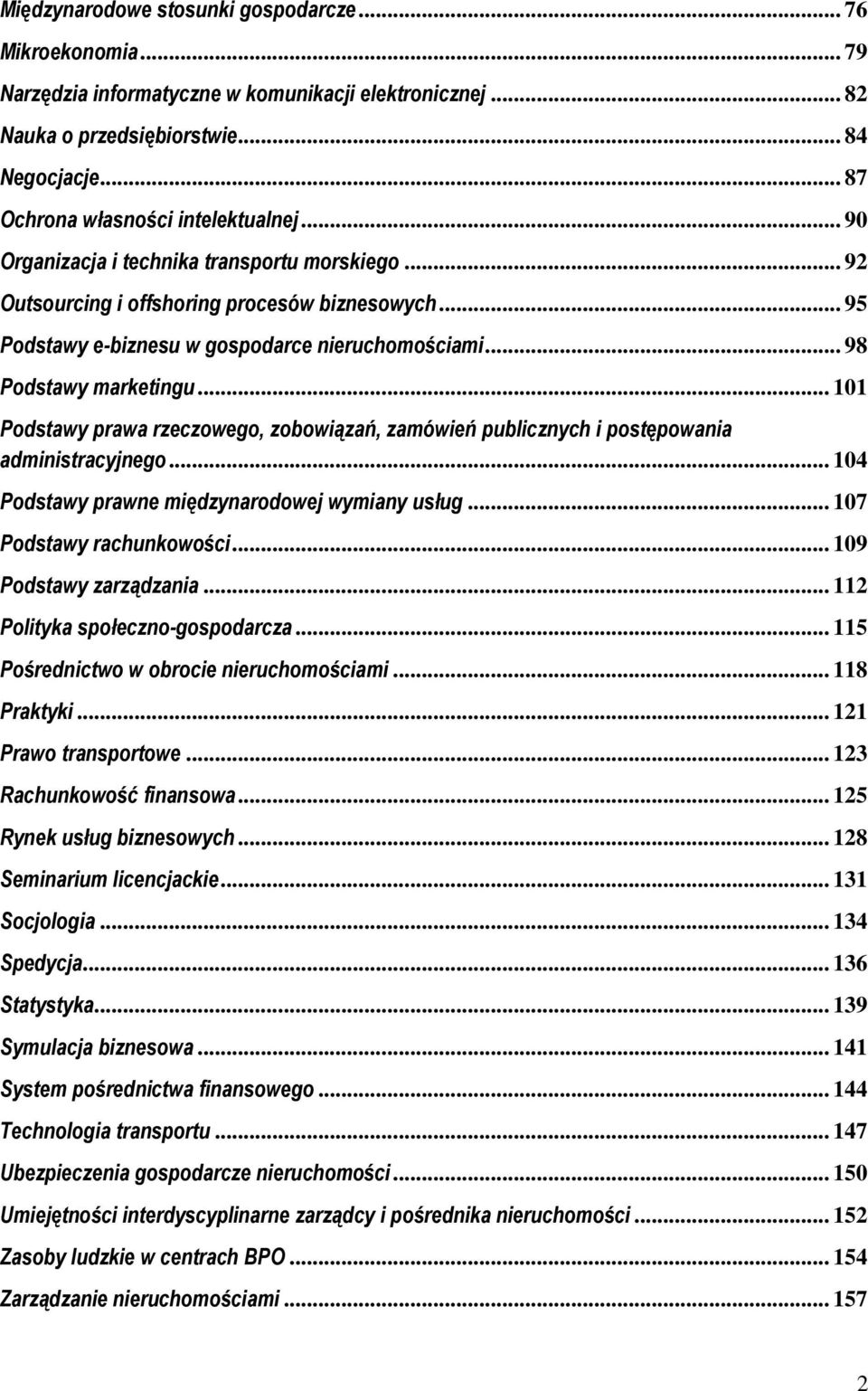 .. 98 Podstawy marketingu... 101 Podstawy prawa rzeczowego, zobowiązań, zamówień publicznych i postępowania administracyjnego... 104 Podstawy prawne międzynarodowej wymiany usług.