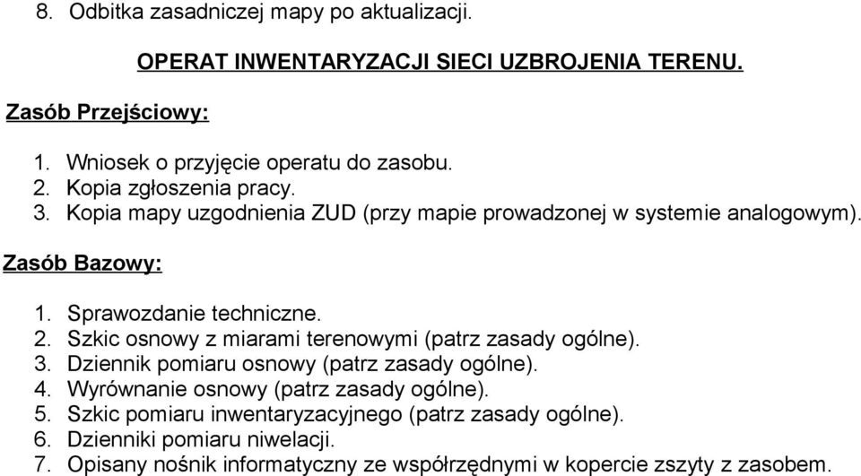 Szkic osnowy z miarami terenowymi (patrz zasady ogólne). 3. Dziennik pomiaru osnowy (patrz zasady ogólne). 4.