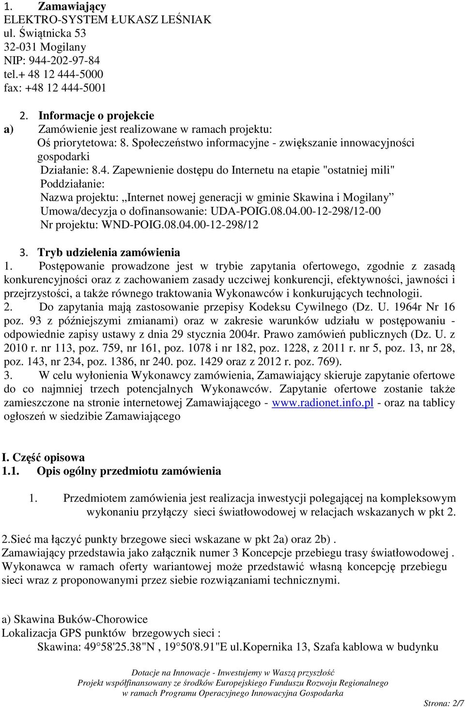 Zapewnienie dostępu do Internetu na etapie "ostatniej mili" Poddziałanie: Nazwa projektu: Internet nowej generacji w gminie Skawina i Mogilany Umowa/decyzja o dofinansowanie: UDA-POIG.08.04.