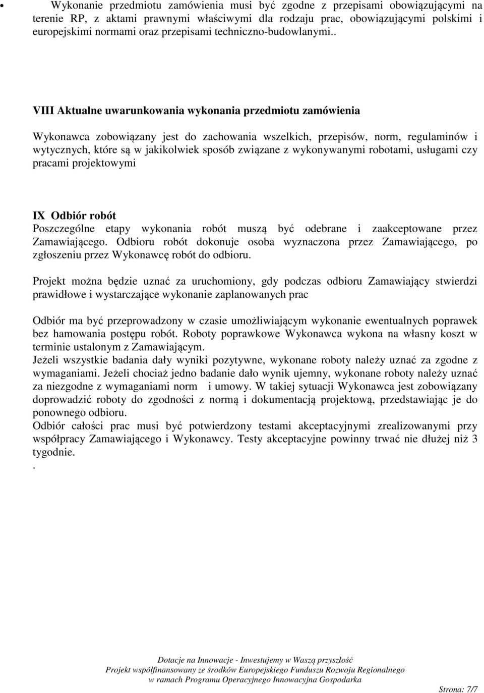 . VIII Aktualne uwarunkowania wykonania przedmiotu zamówienia Wykonawca zobowiązany jest do zachowania wszelkich, przepisów, norm, regulaminów i wytycznych, które są w jakikolwiek sposób związane z