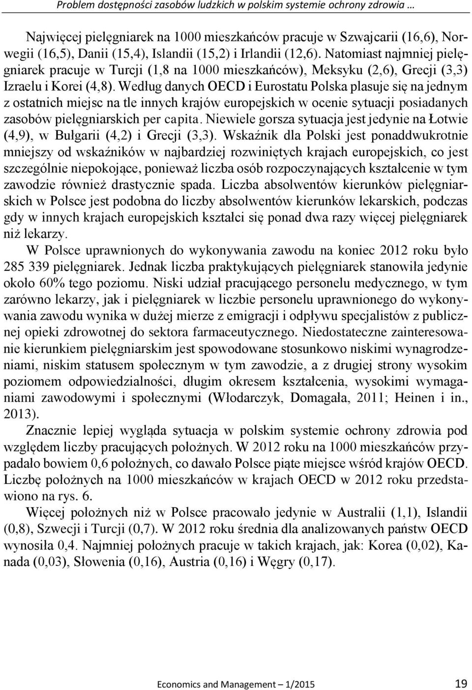 Według danych OECD i Eurostatu Polska plasuje się na jednym z ostatnich miejsc na tle innych krajów europejskich w ocenie sytuacji posiadanych zasobów pielęgniarskich per capita.