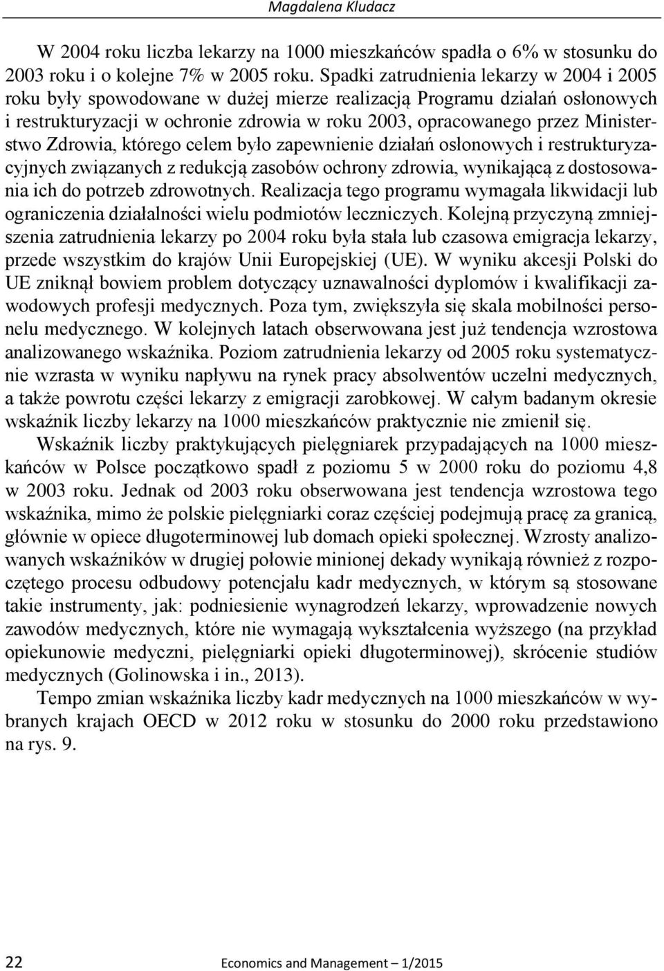 Ministerstwo Zdrowia, którego celem było zapewnienie działań osłonowych i restrukturyzacyjnych związanych z redukcją zasobów ochrony zdrowia, wynikającą z dostosowania ich do potrzeb zdrowotnych.