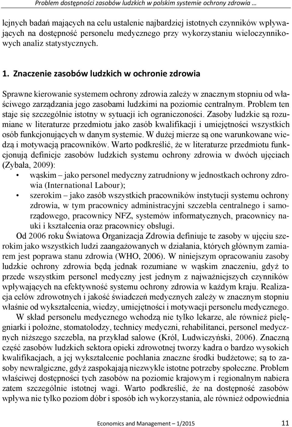 Znaczenie zasobów ludzkich w ochronie zdrowia Sprawne kierowanie systemem ochrony zdrowia zależy w znacznym stopniu od właściwego zarządzania jego zasobami ludzkimi na poziomie centralnym.