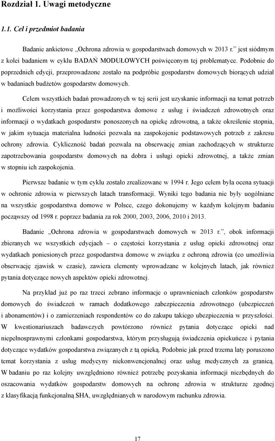 Podobnie do poprzednich edycji, przeprowadzone zostało na podpróbie gospodarstw domowych biorących udział w badaniach budżetów gospodarstw domowych.