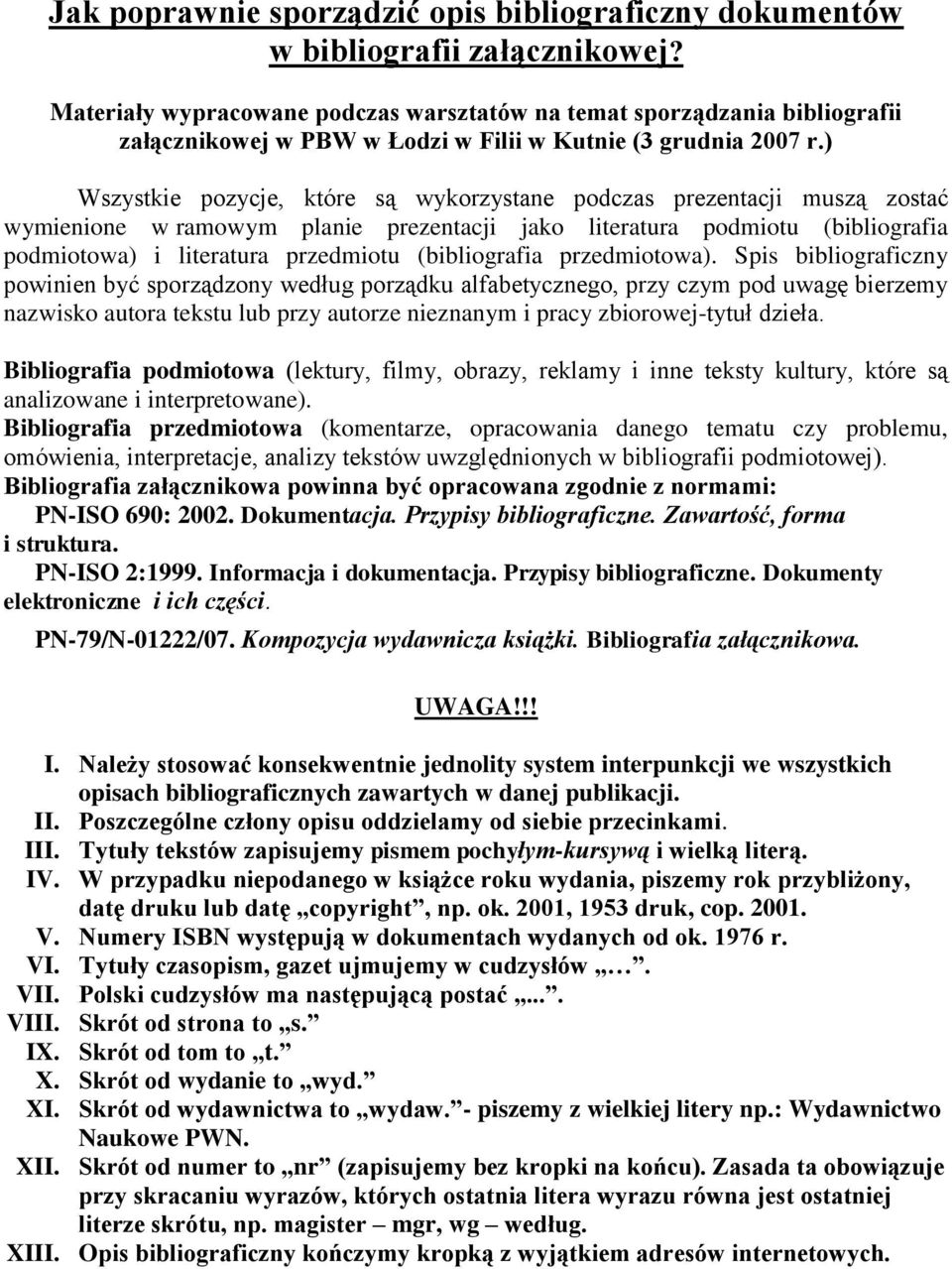 ) Wszystkie pozycje, które są wykorzystane podczas prezentacji muszą zostać wymienione w ramowym planie prezentacji jako literatura podmiotu (bibliografia podmiotowa) i literatura przedmiotu