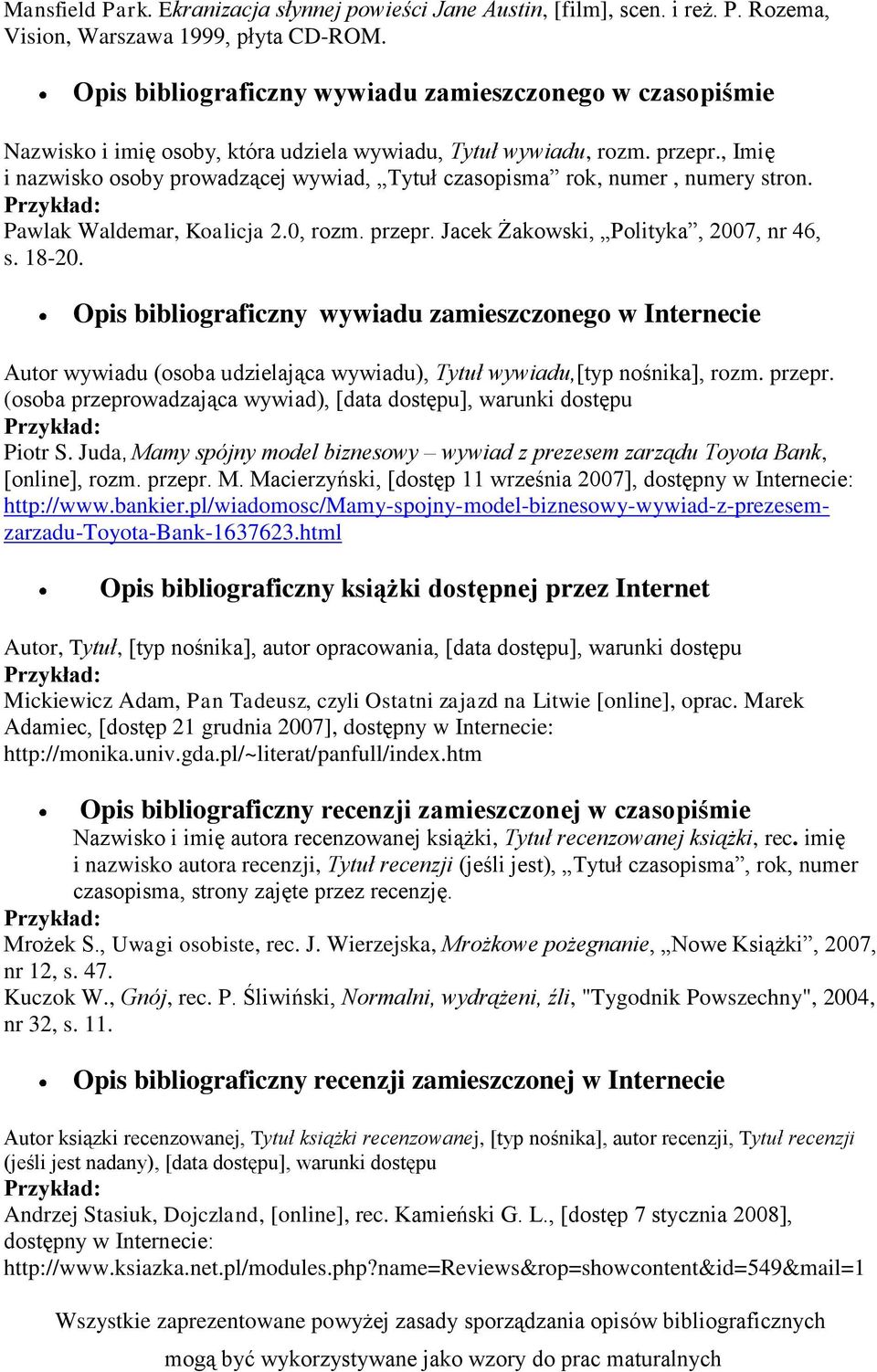 , Imię i nazwisko osoby prowadzącej wywiad, Tytuł czasopisma rok, numer, numery stron. Pawlak Waldemar, Koalicja 2.0, rozm. przepr. Jacek Żakowski, Polityka, 2007, nr 46, s. 18-20.