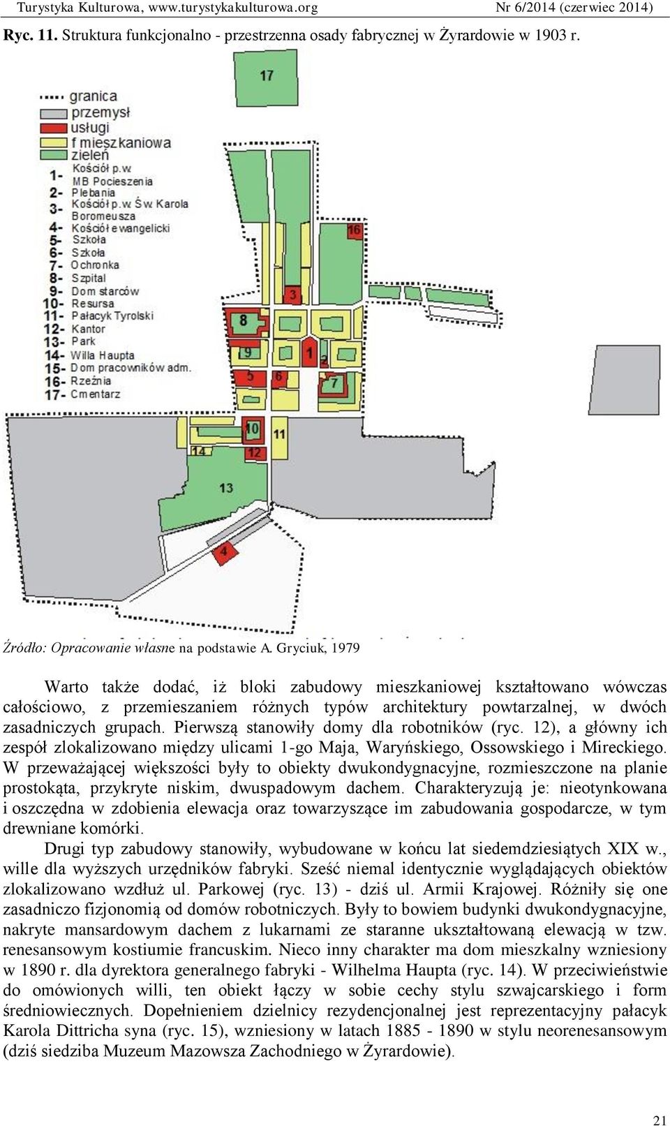 Pierwszą stanowiły domy dla robotników (ryc. 12), a główny ich zespół zlokalizowano między ulicami 1-go Maja, Waryńskiego, Ossowskiego i Mireckiego.