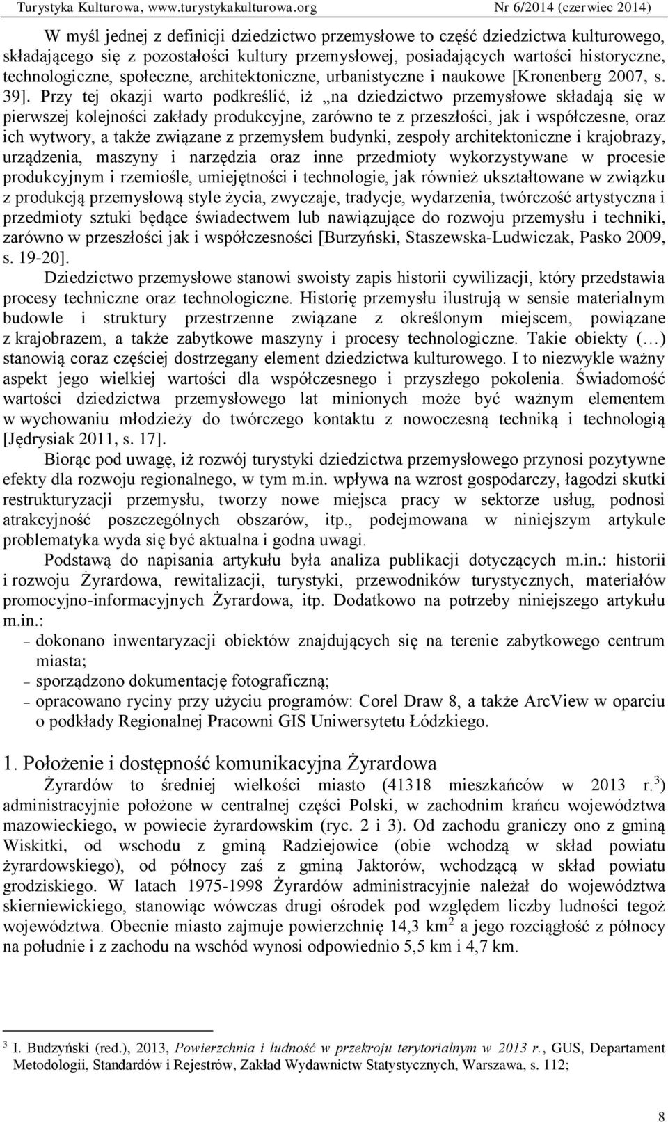 Przy tej okazji warto podkreślić, iż na dziedzictwo przemysłowe składają się w pierwszej kolejności zakłady produkcyjne, zarówno te z przeszłości, jak i współczesne, oraz ich wytwory, a także