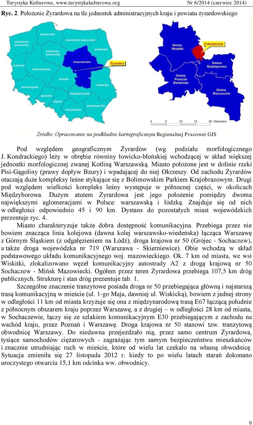 (wg podziału morfologicznego J. Kondrackiego) leży w obrębie równiny łowicko-błońskiej wchodzącej w skład większej jednostki morfologicznej zwanej Kotliną Warszawską.