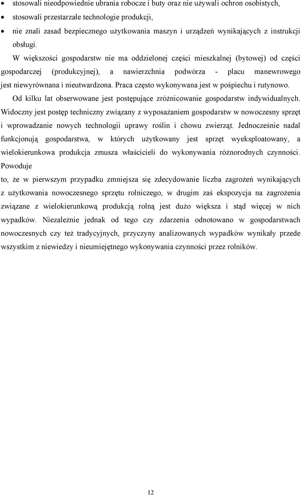 W większości gospodarstw nie ma oddzielonej części mieszkalnej (bytowej) od części gospodarczej (produkcyjnej), a nawierzchnia podwórza - placu manewrowego jest niewyrównana i nieutwardzona.