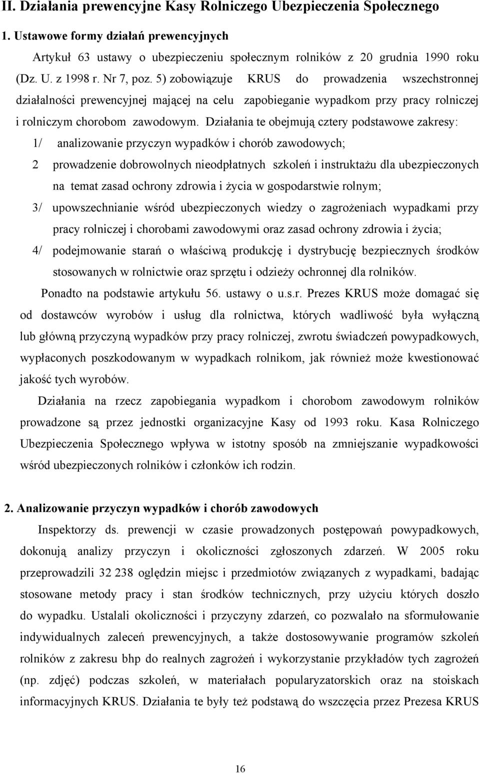 Działania te obejmują cztery podstawowe zakresy: 1/ analizowanie przyczyn wypadków i chorób zawodowych; 2 prowadzenie dobrowolnych nieodpłatnych szkoleń i instruktażu dla ubezpieczonych na temat