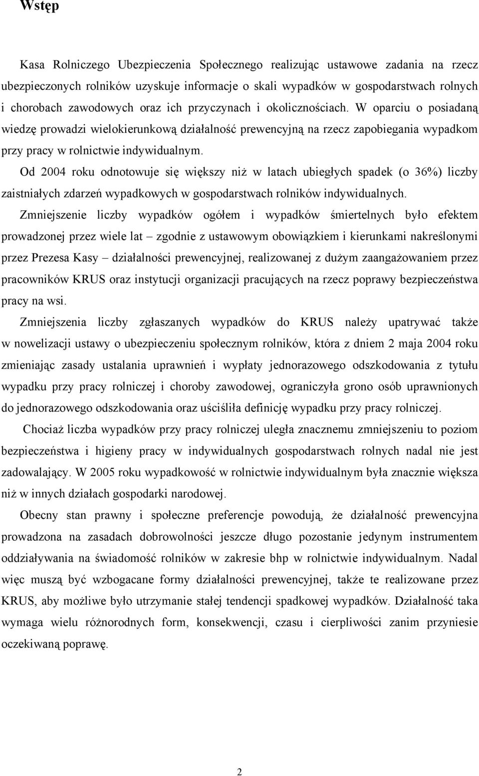 Od 2004 roku odnotowuje się większy niż w latach ubiegłych spadek (o 36%) liczby zaistniałych zdarzeń wypadkowych w gospodarstwach rolników indywidualnych.