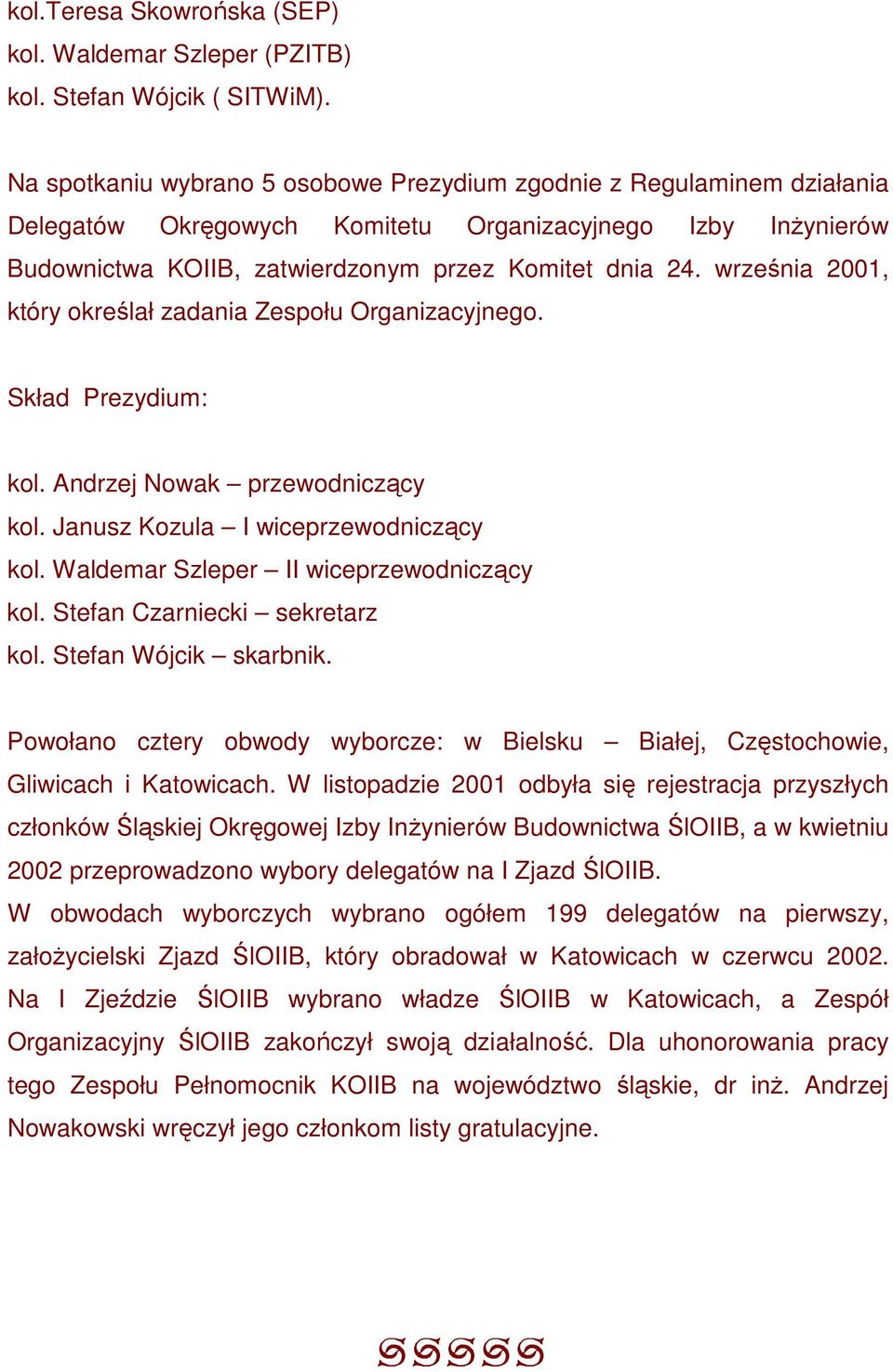 września 2001, który określał zadania Zespołu Organizacyjnego. Skład Prezydium: kol. Andrzej Nowak przewodniczący kol. Janusz Kozula I wiceprzewodniczący kol.